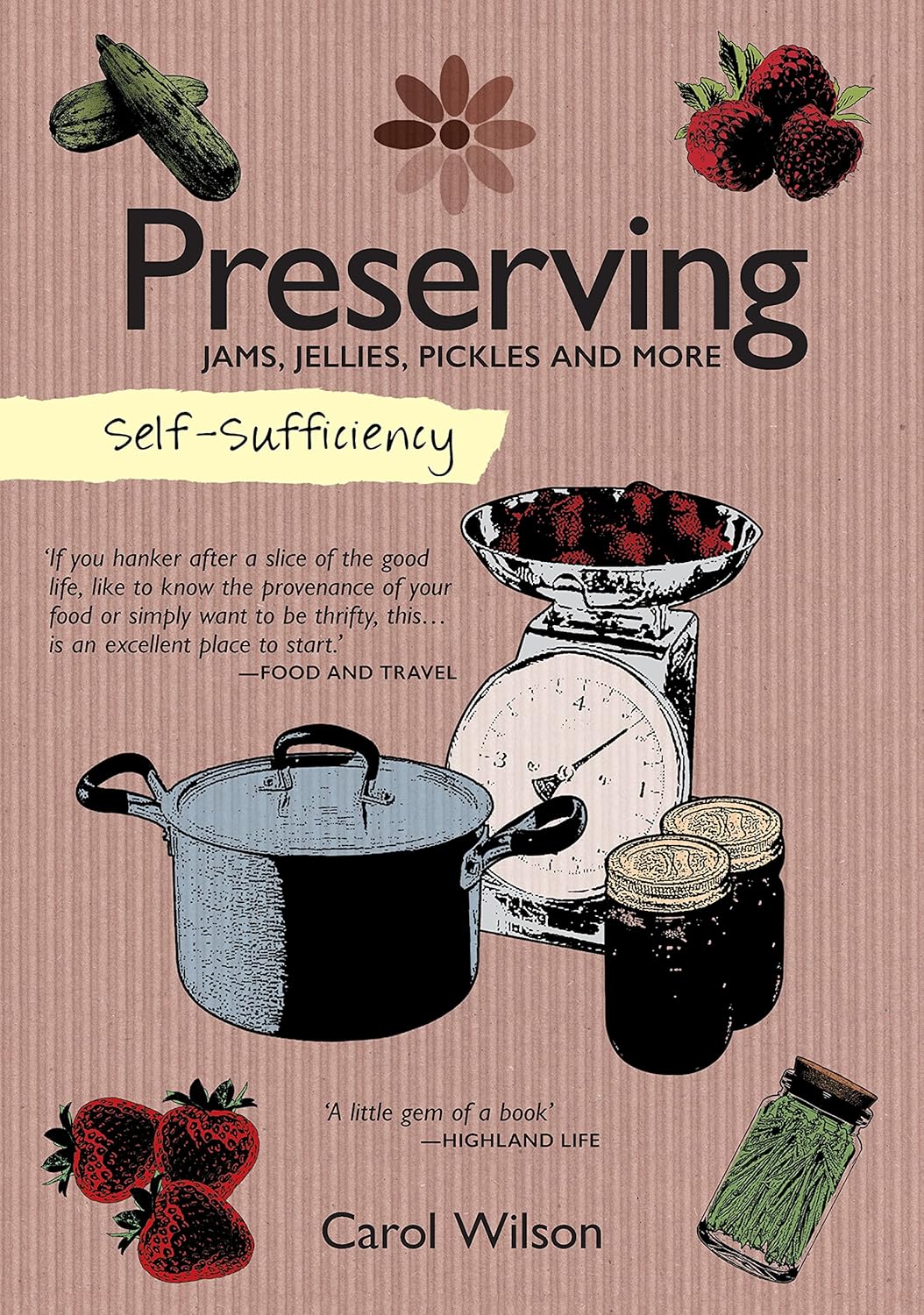 Self-Sufficiency: Preserving Jams, Jellies, Pickles and More (IMM Lifestyle Books) 60 Recipes, Instructions, & Troubleshooting Tips for Marmalade, Fruit Butter, Chutney, Pickles, Jarred Food, & More Paperback