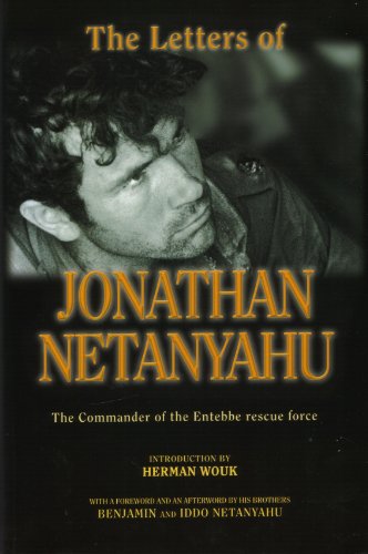 LETTERS OF JONATHAN NETANYAHU: The Commander of the Entebbe Rescue Force