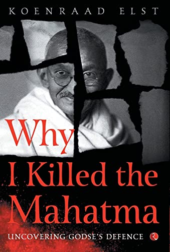 Why I Killed the Mahatma: UNCOVERING GODSE'S DEFENCE: Understanding Godse’s Defence